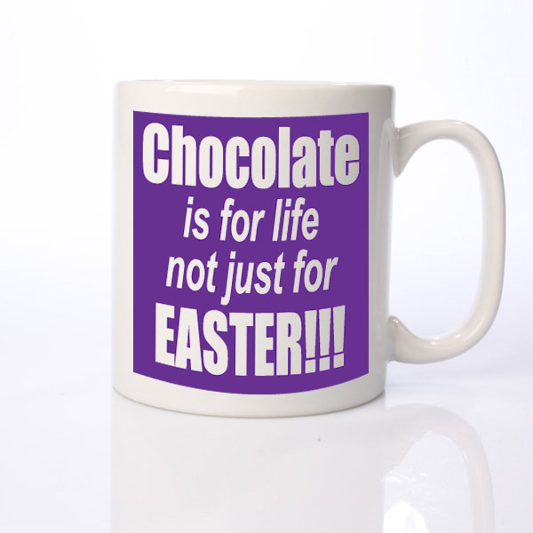 Chocolate is for life not just for Easter Personalised Mug - 9.99 Chocolate is for life not just for Easter Personalised Mug